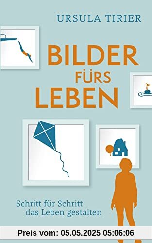 Bilder fürs Leben: Schritt für Schritt das Leben gestalten