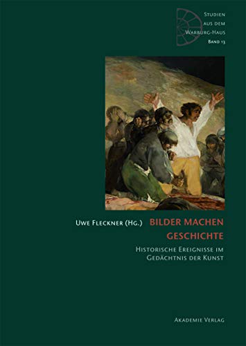 Bilder machen Geschichte: Historische Ereignisse im Gedächtnis der Kunst (Studien aus dem Warburg-Haus, 13) von Walter de Gruyter