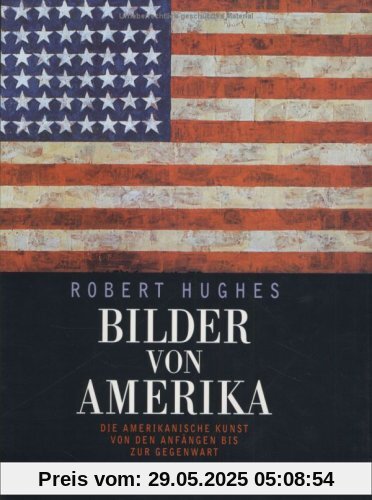 Bilder von Amerika: Die amerikanische Kunst von den Anfängen bis zur Gegenwart