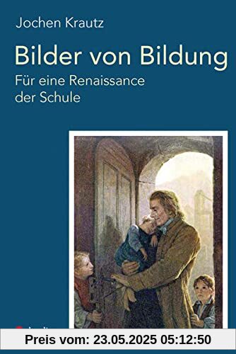 Bilder von Bildung: Für eine Renaissance der Schule