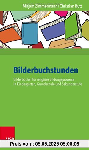 Bilderbuchstunden: Bilderbücher für religiöse Bildungsprozesse in Kindergarten, Grundschule und Sekundarstufe