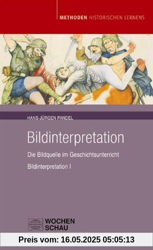 Bildinterpretation I: Die Bildquelle im Geschichtsunterricht (Methoden Historischen Lernens)