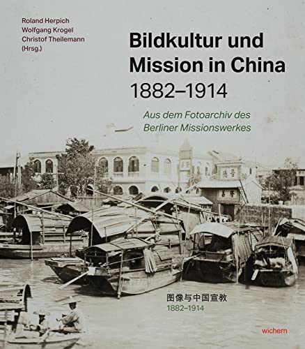 Bildkultur und Mission in China 1882-1914: Aus dem Fotoarchiv des Berliner Missionswerkes Bildkultur und Mission in China 1882-1914: Aus dem Fotoarchiv des Berliner Missionswerkes von Wichern Verlag