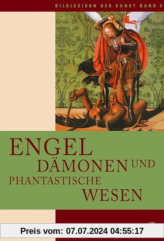 Bildlexikon der Kunst, Band 6: Engel, Dämonen und phantastische Wesen: BD 6
