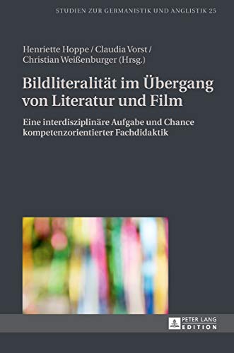 Bildliteralität im Übergang von Literatur und Film: Eine interdisziplinäre Aufgabe und Chance kompetenzorientierter Fachdidaktik (Studien zur Germanistik und Anglistik, Band 25)