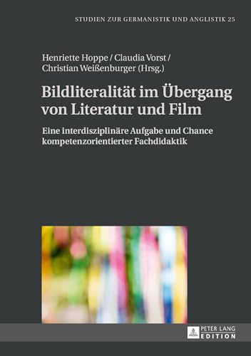 Bildliteralität im Übergang von Literatur und Film: Eine interdisziplinäre Aufgabe und Chance kompetenzorientierter Fachdidaktik (Studien zur Germanistik und Anglistik, Band 25)