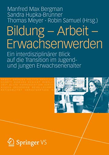 Bildung – Arbeit – Erwachsenwerden: Ein interdisziplinärer Blick auf die Transition im Jugend und jungen Erwachsenenalter Bildung – Arbeit – Erwachsenwerden: Ein interdisziplinärer Blick auf die Transition im Jugend und jungen Erwachsenenalter