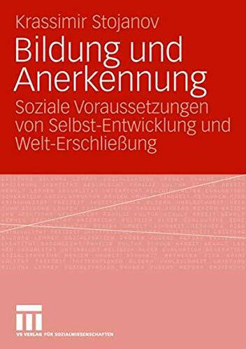 Bildung Und Anerkennung: Soziale Voraussetzungen von Selbst-Entwicklung und Welt-Erschließung ...