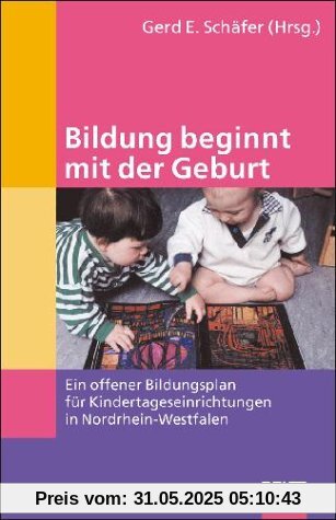 Bildung beginnt mit der Geburt: Ein offener Bildungsplan für Kindertageseinrichtungen in NRW Bildung beginnt mit der Geburt: Ein offener Bildungsplan für Kindertageseinrichtungen in NRW