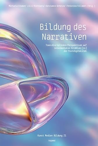 Bildung des Narrativen: Transdisziplinäre Perspektiven auf intermediales Erzählen Bildung des Narrativen: Transdisziplinäre Perspektiven auf intermediales Erzählen von kopaed
