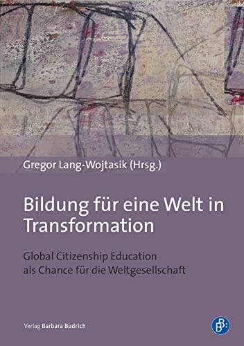 Bildung für eine Welt in Transformation: Global Citizenship Education als Chance für die Weltgesellschaft Bildung für eine Welt in Transformation: Global Citizenship Education als Chance für die Weltgesellschaft