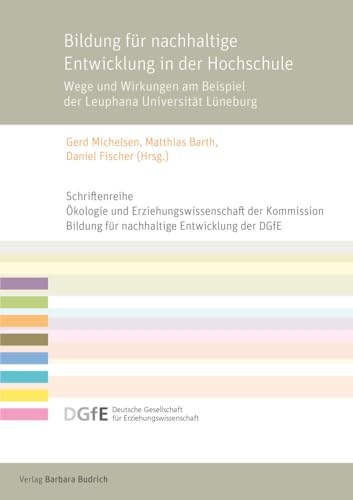 Bildung für nachhaltige Entwicklung in der Hochschule: Wege und Wirkungen am Beispiel der Leuphana Universität Lüneburg (Schriftenreihe „Ökologie und ... für Erziehungswissenschaft (DGfE))