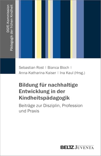 Bildung für nachhaltige Entwicklung in der Kindheitspädagogik: Beiträge zur Disziplin, Profession und Praxis (DGfE-Kommission Pädagogik der frühen Kindheit)