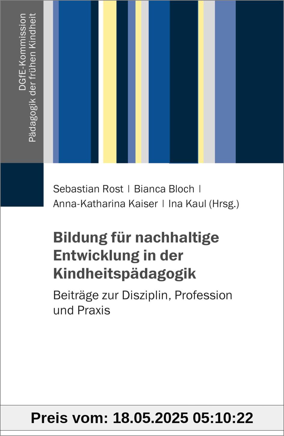 Bildung für nachhaltige Entwicklung in der Kindheitspädagogik: Beiträge zur Disziplin, Profession und Praxis (DGfE-Kommission Pädagogik der frühen Kindheit)