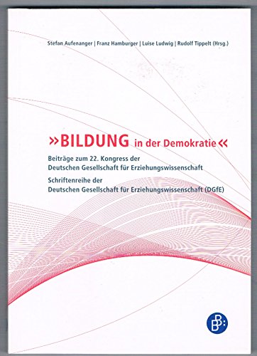 Bildung in der Demokratie: Beiträge zum 22. Kongress der Deutschen Gesellschaft für Erziehungswissenschaft. Schriftenreihe der Deutschen Gesellschaft für Erziehungswissenschaft (DGfE)