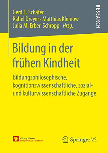 Bildung in der frühen Kindheit: Bildungsphilosophische, kognitionswissenschaftliche, sozial- und kulturwissenschaftliche Zugänge Bildung in der frühen Kindheit: Bildungsphilosophische, kognitionswissenschaftliche, sozial- und kulturwissenschaftliche Zugänge