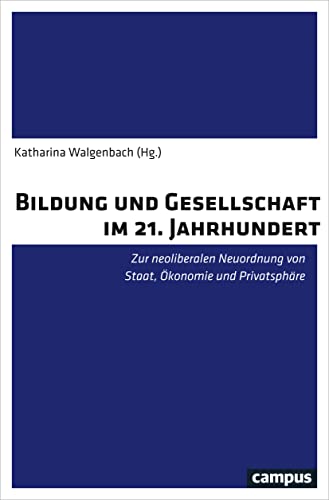 Bildung und Gesellschaft im 21. Jahrhundert: Zur neoliberalen Neuordnung von Staat, Ökonomie und Privatsphäre von Campus Verlag