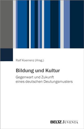 Bildung und Kultur: Gegenwart und Zukunft eines deutschen Deutungsmusters von Beltz Juventa