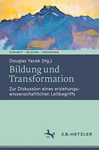 Bildung und Transformation: Zur Diskussion eines erziehungswissenschaftlichen Leitbegriffs (Kindheit – Bildung – Erziehung. Philosophische Perspektiven) von J.B. Metzler