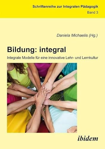 Bildung: integral. Integrale Modelle für eine innovative Lehr- und Lernkultur (Integrale Pädagogik) von ibidem