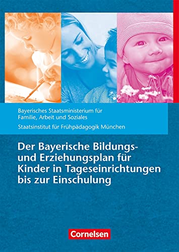 Der Bayerische Bildungs- und Erziehungsplan für Kinder in Tageseinrichtungen bis zur Einschulung: 10. Auflage (Bildungs- und Erziehungspläne)