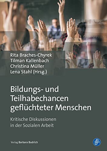 Bildungs- und Teilhabechancen geflüchteter Menschen: Kritische Diskussionen in der Sozialen Arbeit von Verlag Barbara Budrich