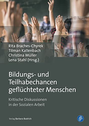 Bildungs- und Teilhabechancen geflüchteter Menschen: Kritische Diskussionen in der Sozialen Arbeit Bildungs- und Teilhabechancen geflüchteter Menschen: Kritische Diskussionen in der Sozialen Arbeit