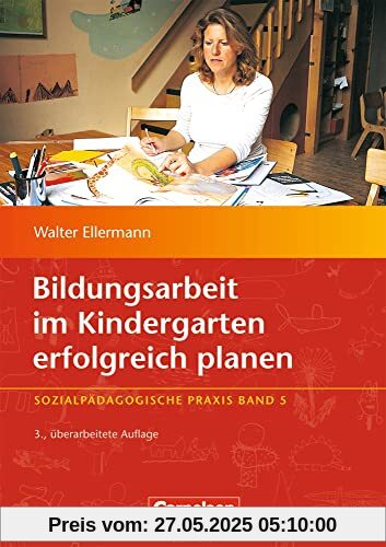 Bildungsarbeit im Kindergarten erfolgreich planen: Band 5 - 3., überarbeitete Auflage (Sozialpädagogische Praxis)