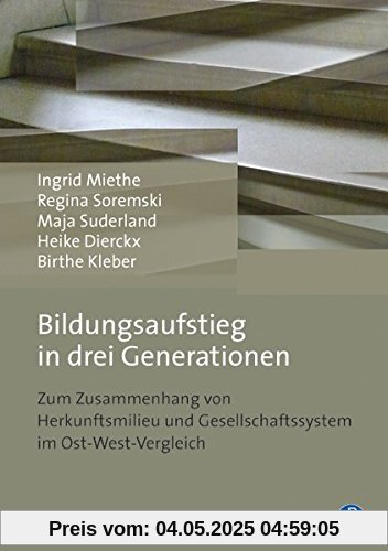 Bildungsaufstieg in drei Generationen: Zum Zusammenhang von Herkunftsmilieu und Gesellschaftssystem im Ost-West-Vergleich