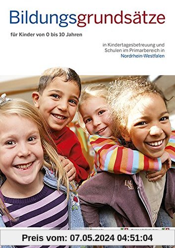 Bildungsgrundsätze: Mehr Chancen durch Bildung von Anfang an. Grundsätze zur Bildungsförderung für Kinder von 0 bis 10 Jahren in Kindertagesbetreuung ... im Primarbereich in Nordrhein-Westfalen