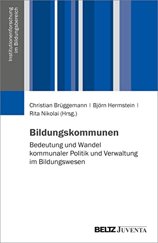 Bildungskommunen: Bedeutung und Wandel kommunaler Politik und Verwaltung im Bildungswesen (Institutionenforschung im Bildungsbereich) von Beltz