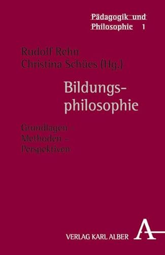 Bildungsphilosophie: Grundlagen - Methoden - Perspektiven (Pädagogik und Philosophie)