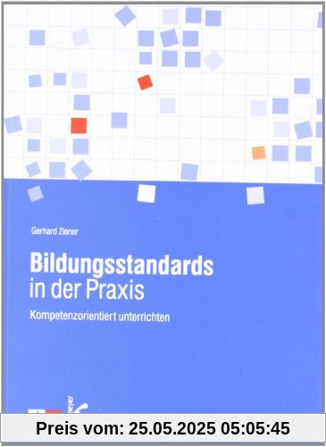 Bildungsstandards in der Praxis: Kompetenzorientiert unterrichten Bildungsstandards in der Praxis: Kompetenzorientiert unterrichten