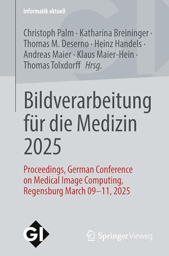 Bildverarbeitung für die Medizin 2025: Proceedings, German Conference on Medical Image Computing, Regensburg March 09-11, 2025 (Informatik aktuell) von Springer Vieweg
