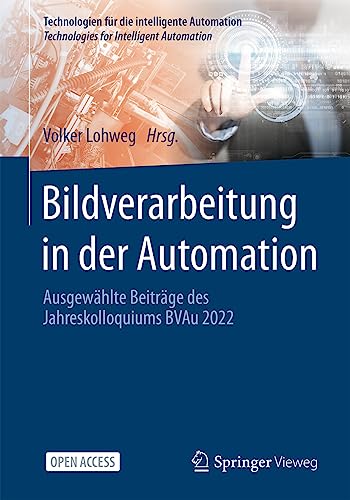 Bildverarbeitung in der Automation: Ausgewählte Beiträge des Jahreskolloquiums BVAu 2022 (Technologien für die intelligente Automation, 17, Band 17) von Springer Vieweg