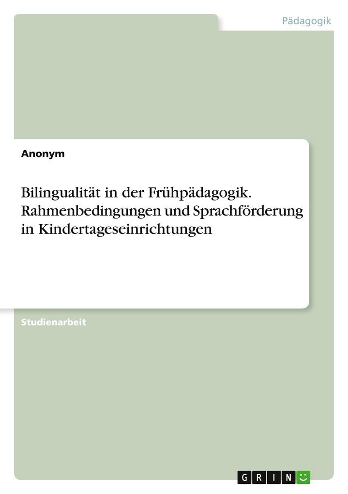 Bilingualität in der Frühpädagogik. Rahmenbedingungen und Sprachförderung in Kindertageseinrichtungen von GRIN Verlag