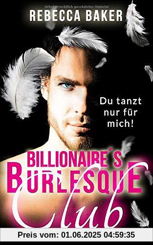 Billionaire's Burlesque Club: Du tanzt nur für mich Billionaire's Burlesque Club: Du tanzt nur für mich