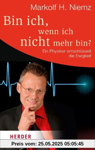 Bin ich, wenn ich nicht mehr bin?: Ein Physiker entschlüsselt die Ewigkeit (HERDER spektrum)