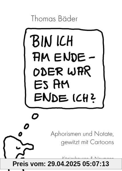 Bin ich am Ende – oder war es am Ende ich?: Aphorismen und Notate gewitzt mit Cartoons Bin ich am Ende – oder war es am Ende ich?: Aphorismen und Notate gewitzt mit Cartoons