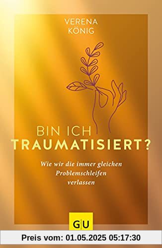 Bin ich traumatisiert?: Wie wir die immer gleichen Problemschleifen verlassen (GU Mind & Soul Einzeltitel)