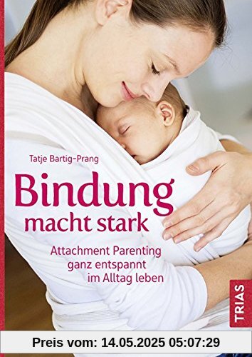 Bindung macht stark: Attachment Parenting ganz entspannt im Alltag leben