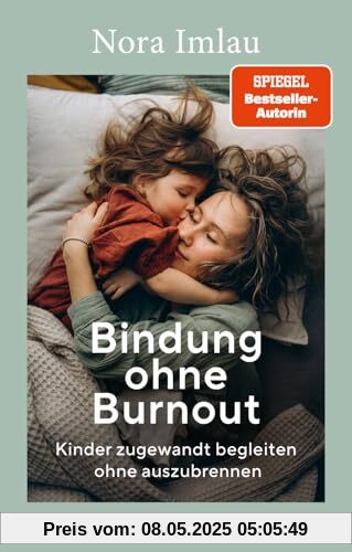 Bindung ohne Burnout: Kinder zugewandt begleiten ohne auszubrennen Bindung ohne Burnout: Kinder zugewandt begleiten ohne auszubrennen