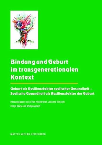 Bindung und Geburt im transgenerationalen Kontext: Geburt als Resilienzfaktor seelischer Gesundheit - Seelische Gesundheit als Resilienzfaktor der Geburt Bindung und Geburt im transgenerationalen Kontext: Geburt als Resilienzfaktor seelischer Gesundheit - Seelische Gesundheit als Resilienzfaktor der Geburt