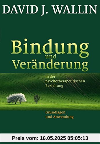 Bindung und Veränderung in der psychotherapeutischen Beziehung: Grundlagen und Anwendung