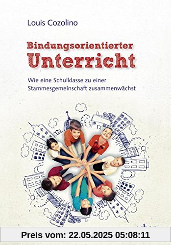 Bindungsorientierter Unterricht: Wie eine Schulklasse zu einer Stammesgemeinschaft zusammenwächst Bindungsorientierter Unterricht: Wie eine Schulklasse zu einer Stammesgemeinschaft zusammenwächst