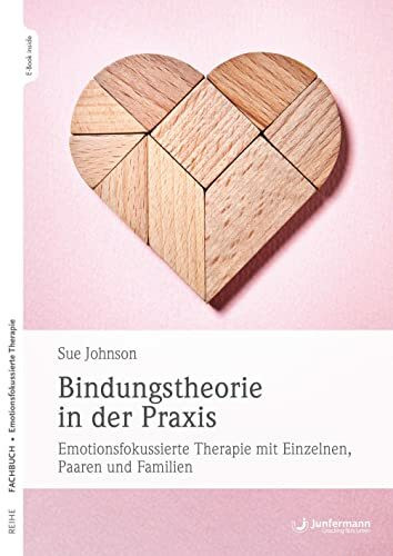 Bindungstheorie in der Praxis: Emotionsfokussierte Therapie mit Einzelnen, Paaren und Familien Bindungstheorie in der Praxis: Emotionsfokussierte Therapie mit Einzelnen, Paaren und Familien