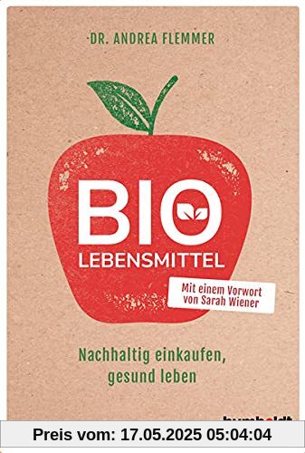 Bio-Lebensmittel: Nachhaltig einkaufen, gesund leben. Mit einem Vorwort von Sarah Wiener