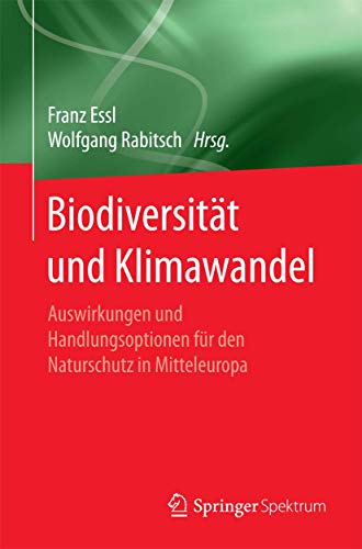 Biodiversität und Klimawandel: Auswirkungen und Handlungsoptionen für den Naturschutz in Mitteleuropa Biodiversität und Klimawandel: Auswirkungen und Handlungsoptionen für den Naturschutz in Mitteleuropa