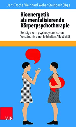 Bioenergetik als mentalisierende Körperpsychotherapie: Beiträge zum psychodynamischen Verständnis einer leibhaften Affektivität von Vandenhoeck & Ruprecht