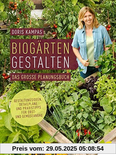 Biogärten gestalten: Das große Planungsbuch. Gestaltungsideen, Detailpläne und Praxistipps für Obst- und Gemüseanbau